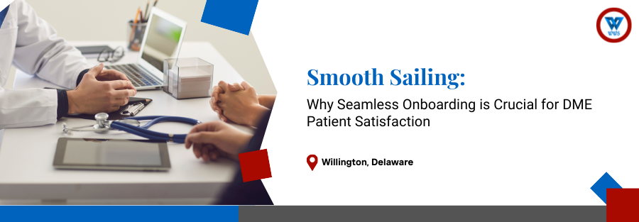 Smooth Sailing: Why Seamless Onboarding is Crucial for DME Patient Satisfaction