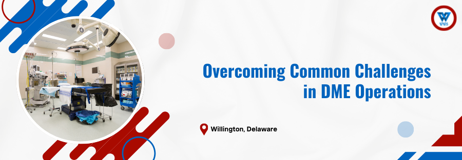 Overcoming Common Challenges in DME Operations